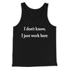 I Don’t Know I Just Work Here Funny Men/Unisex Tank Top Black | Funny Shirt from Famous In Real Life