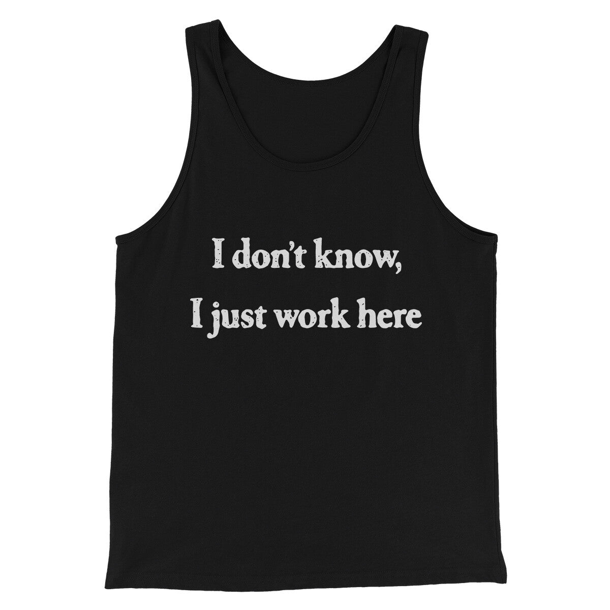I Don’t Know I Just Work Here Funny Men/Unisex Tank Top | Funny Shirt from Famous In Real Life