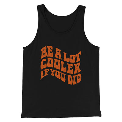 Be A Lot Cooler If You Did Funny Movie Men/Unisex Tank Top Black | Funny Shirt from Famous In Real Life