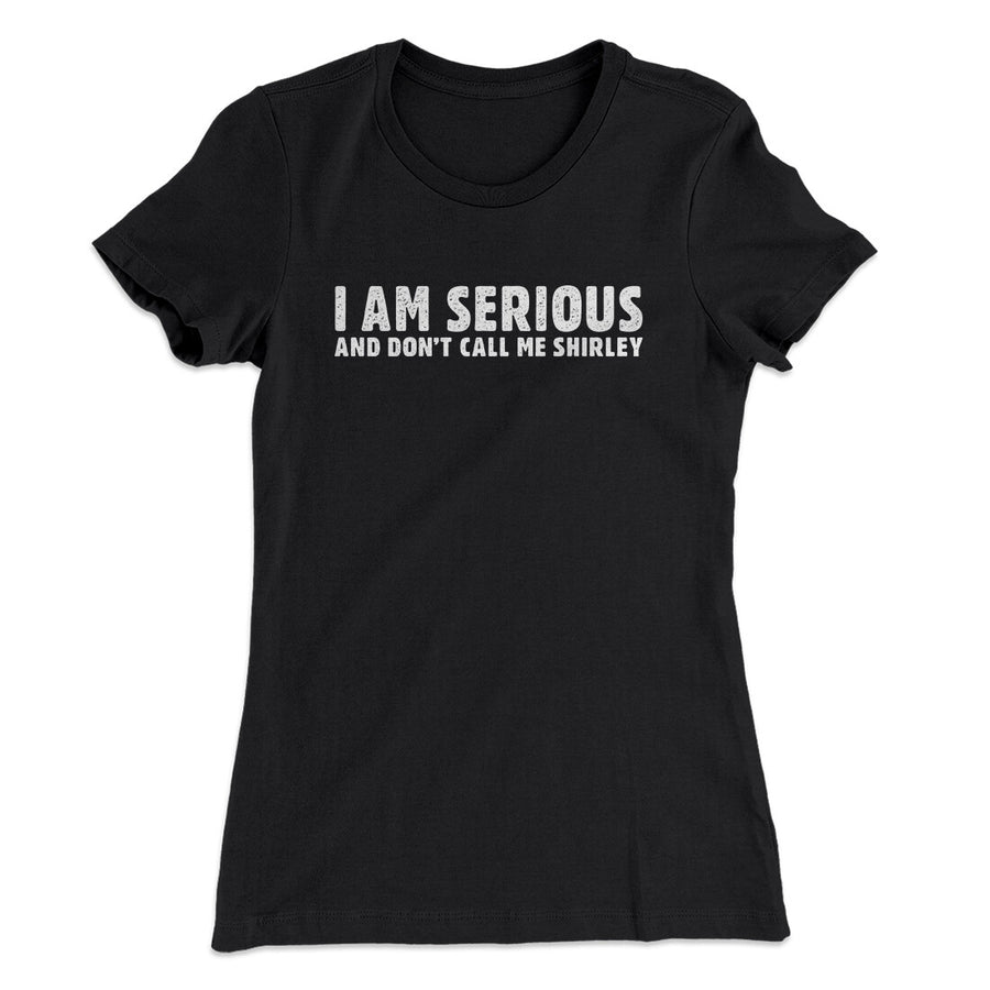 I Am Serious, And Don’t Call Me Shirley Women's T-Shirt | Funny Shirt from Famous In Real Life