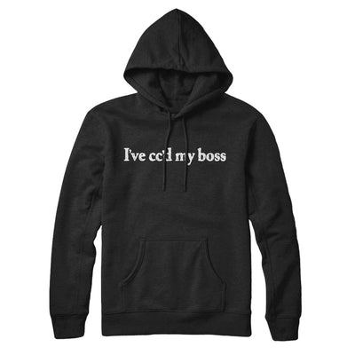 I’ve Cc’d My Boss Hoodie Black | Funny Shirt from Famous In Real Life