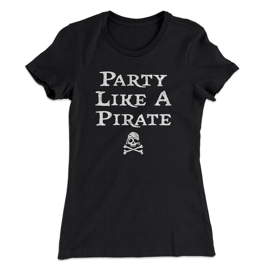 Party Like A Pirate Women's T-Shirt | Funny Shirt from Famous In Real Life