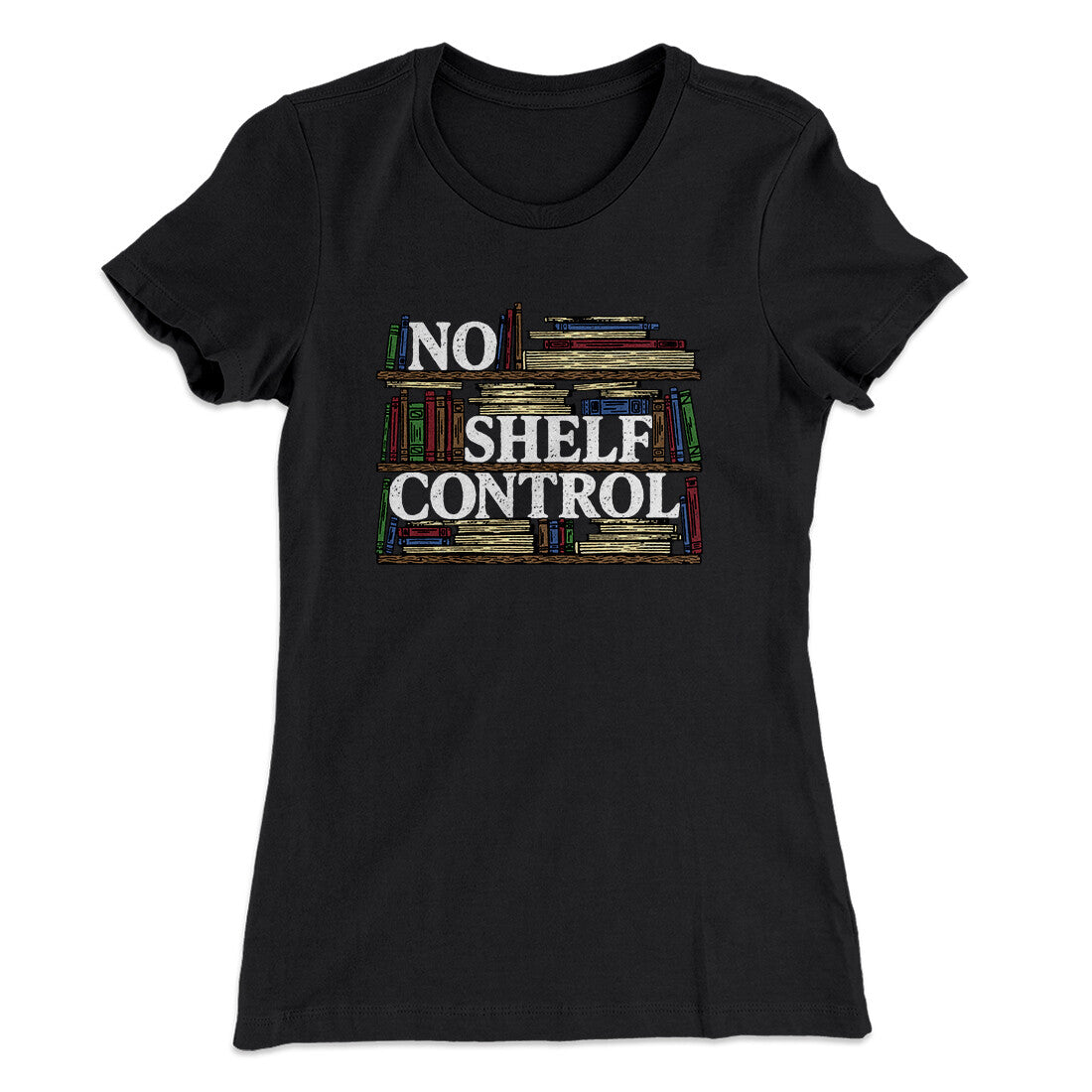 No Shelf Control Funny Women's T-Shirt | Funny Shirt from Famous In Real Life