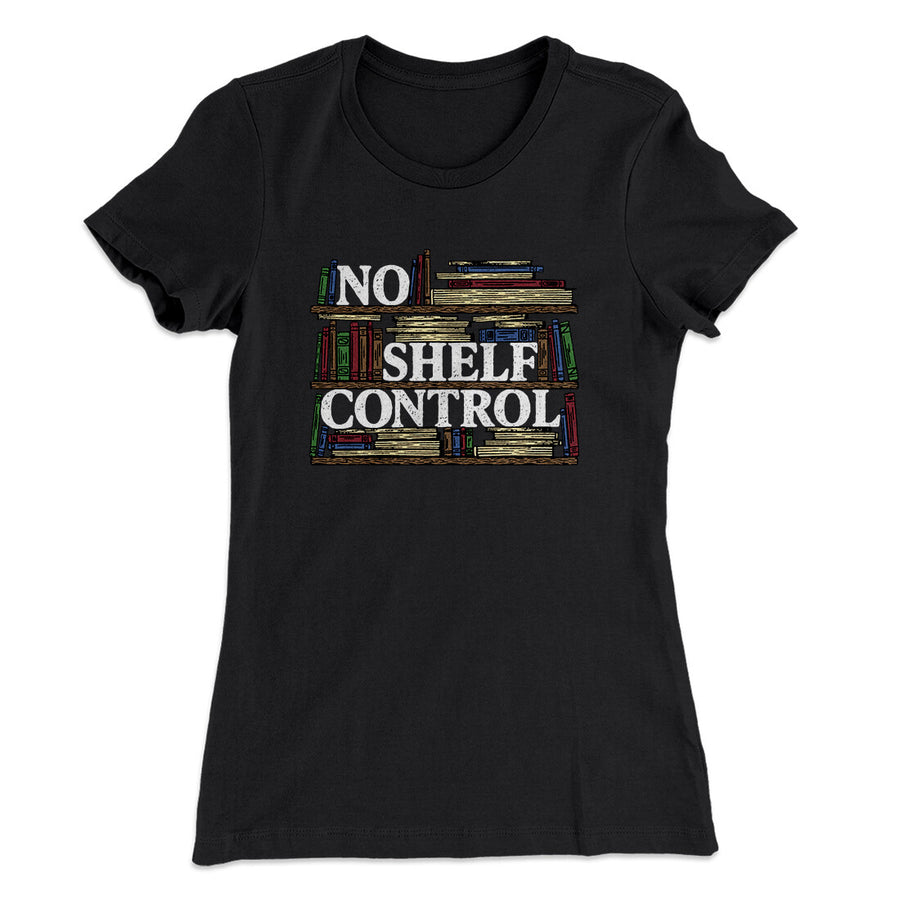 No Shelf Control Funny Women's T-Shirt | Funny Shirt from Famous In Real Life