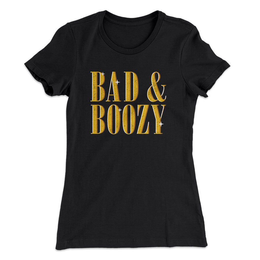 Bad And Boozy Women's T-Shirt | Funny Shirt from Famous In Real Life