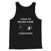 I Have To Return Some Videotapes Funny Movie Men/Unisex Tank Top Black | Funny Shirt from Famous In Real Life