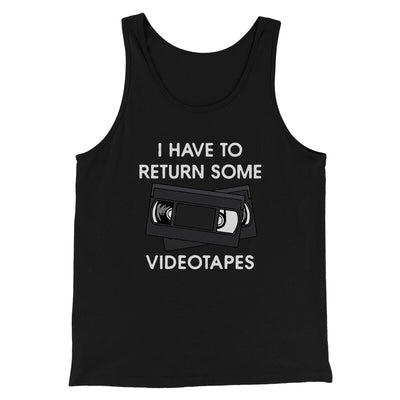 I Have To Return Some Videotapes Funny Movie Men/Unisex Tank Top Black | Funny Shirt from Famous In Real Life