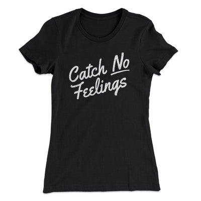 Catch No Feelings Funny Women's T-Shirt Black | Funny Shirt from Famous In Real Life