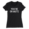 You’re On Mute Women's T-Shirt Black | Funny Shirt from Famous In Real Life