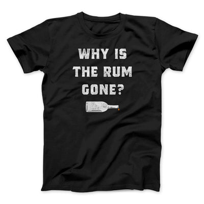Why Is The Rum Gone Men/Unisex T-Shirt Black | Funny Shirt from Famous In Real Life