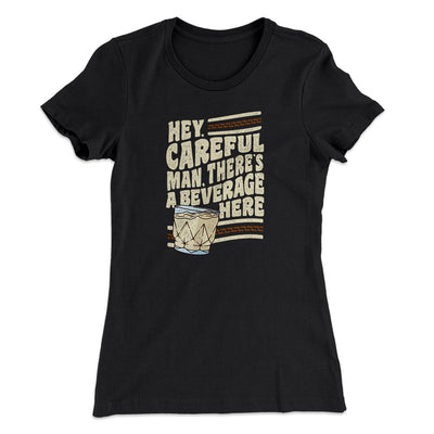 Hey, Careful Man, There’s A Beverage Here Women's T-Shirt Black | Funny Shirt from Famous In Real Life