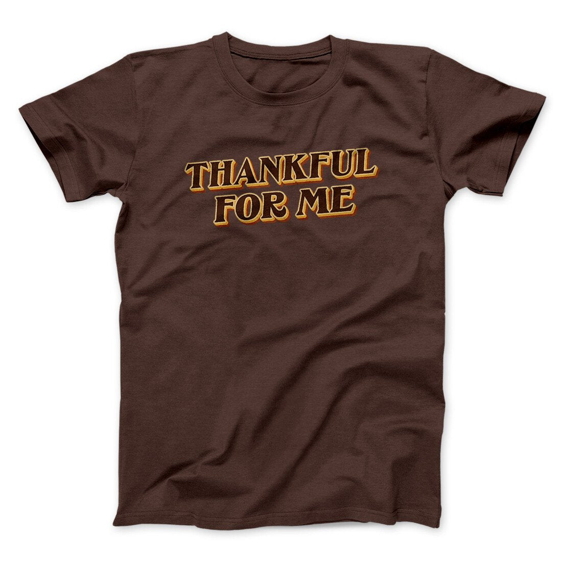 Thankful For Me Funny Thanksgiving Men/Unisex T-Shirt | Funny Shirt from Famous In Real Life