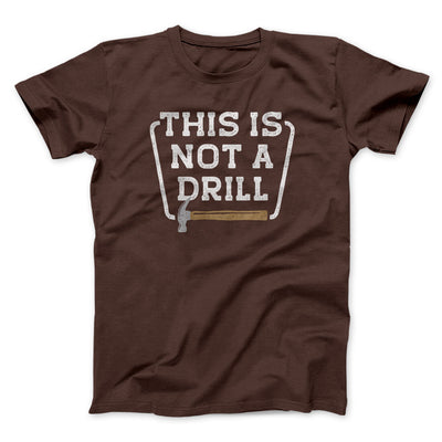 This Is Not A Drill Funny Men/Unisex T-Shirt Brown | Funny Shirt from Famous In Real Life