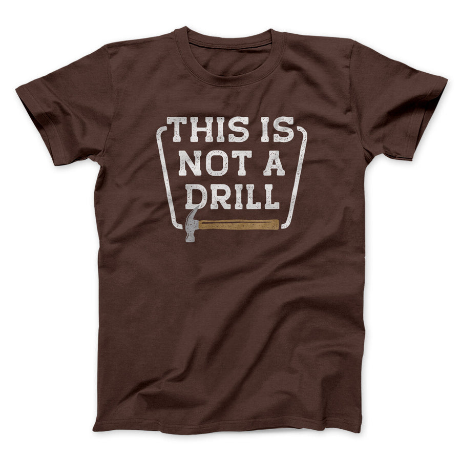 This Is Not A Drill Funny Men/Unisex T-Shirt Brown | Funny Shirt from Famous In Real Life