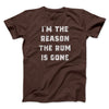 I'm The Reason The Rum Is Gone Men/Unisex T-Shirt Brown | Funny Shirt from Famous In Real Life