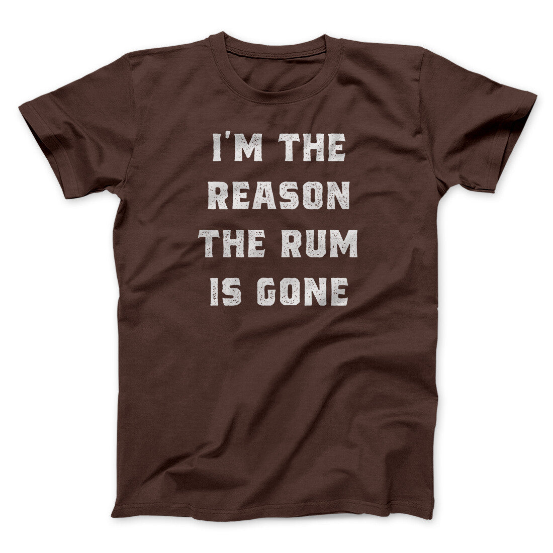 I'm The Reason The Rum Is Gone Men/Unisex T-Shirt | Funny Shirt from Famous In Real Life