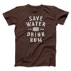 Save Water Drink Rum Men/Unisex T-Shirt Brown | Funny Shirt from Famous In Real Life