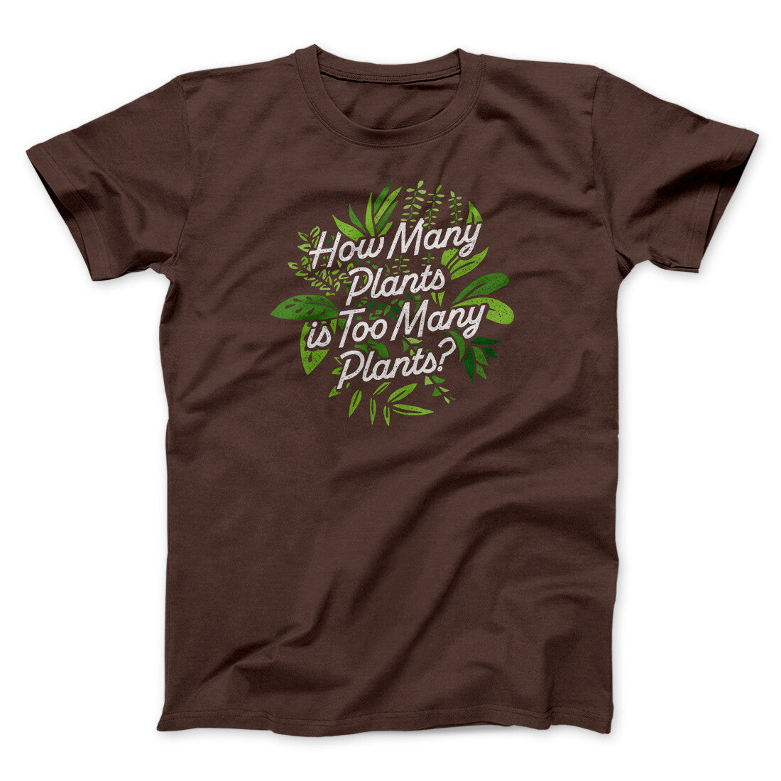How Many Plants Is Too Many Plants Men/Unisex T-Shirt Brown | Funny Shirt from Famous In Real Life
