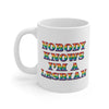 Nobody Knows I'm A Lesbian Coffee Mug 11oz | Funny Shirt from Famous In Real Life