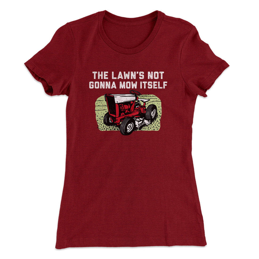 The Lawn's Not Gonna Mow Itself Funny Women's T-Shirt | Funny Shirt from Famous In Real Life