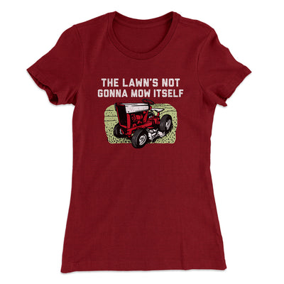 The Lawn's Not Gonna Mow Itself Funny Women's T-Shirt Cardinal | Funny Shirt from Famous In Real Life