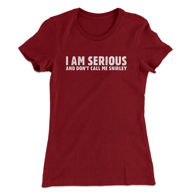 I Am Serious, And Don’t Call Me Shirley Women's T-Shirt Cardinal | Funny Shirt from Famous In Real Life
