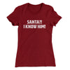 Santa I!? Know Him!! Women's T-Shirt Cardinal | Funny Shirt from Famous In Real Life