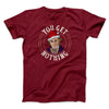 You Get Nothing Men/Unisex T-Shirt Cardinal | Funny Shirt from Famous In Real Life