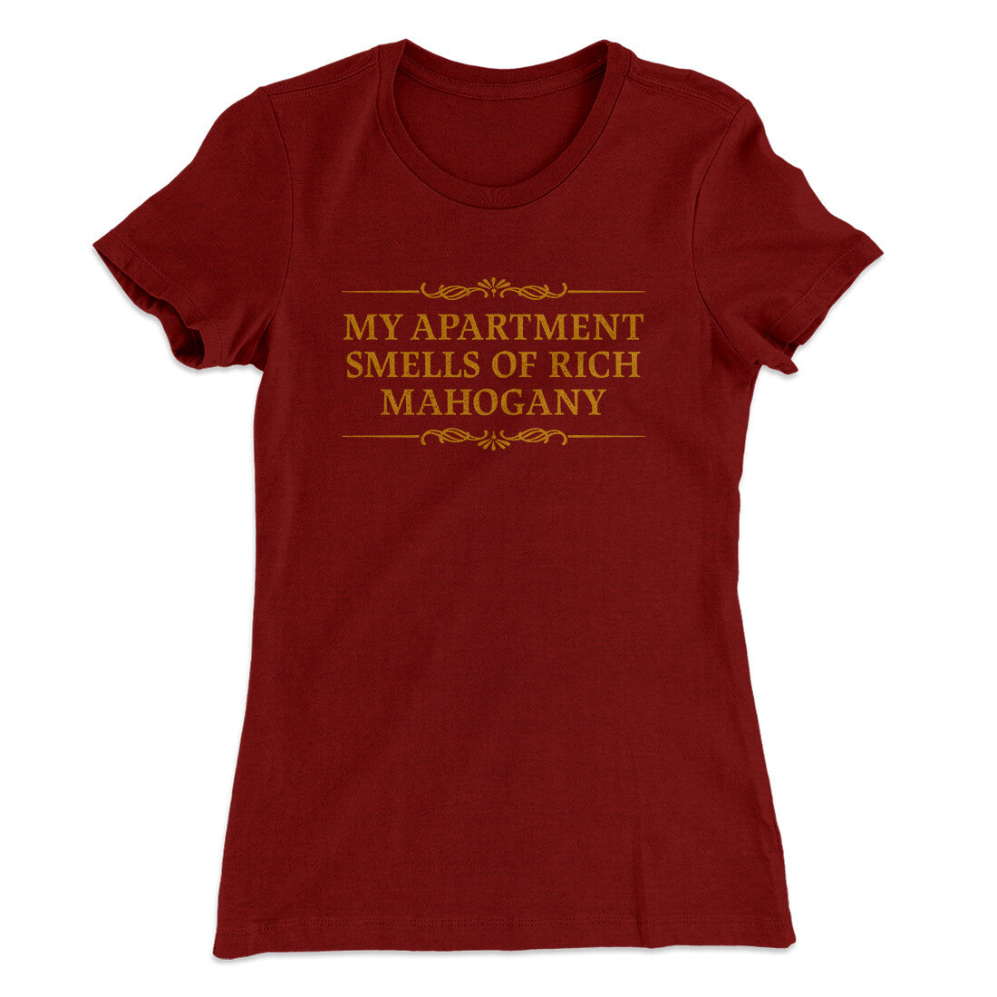 My Apartment Smells Of Rich Mahogany Women's T-Shirt Cardinal | Funny Shirt from Famous In Real Life