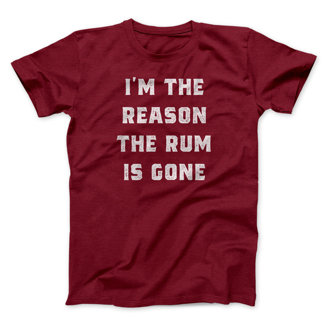I'm The Reason The Rum Is Gone Men/Unisex T-Shirt | Funny Shirt from Famous In Real Life