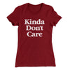 Kinda Don't Care Funny Women's T-Shirt Cardinal | Funny Shirt from Famous In Real Life