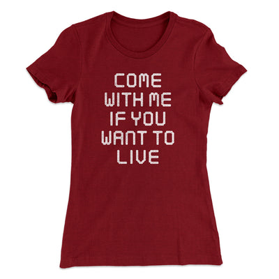 Come With Me If You Want To Live Women's T-Shirt Cardinal | Funny Shirt from Famous In Real Life
