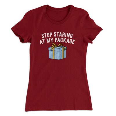 Stop Staring At My Package Women's T-Shirt Cardinal | Funny Shirt from Famous In Real Life