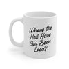 Where the Hell Have You Been Loca Coffee Mug 11oz | Funny Shirt from Famous In Real Life