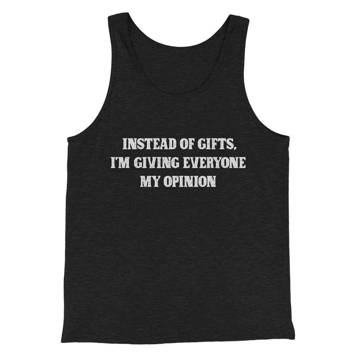 Instead Of Gifts I’m Giving Everyone My Opinion Men/Unisex Tank Top Charcoal Black TriBlend | Funny Shirt from Famous In Real Life