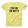 You’re On Mute Men/Unisex T-Shirt Cornsilk | Funny Shirt from Famous In Real Life