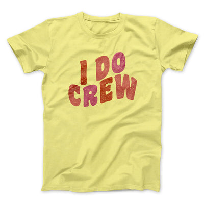 I Do Crew Men/Unisex T-Shirt Cornsilk | Funny Shirt from Famous In Real Life