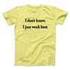 I Don’t Know I Just Work Here Men/Unisex T-Shirt Cornsilk | Funny Shirt from Famous In Real Life