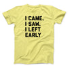 I Came I Saw I Left Early Funny Men/Unisex T-Shirt Cornsilk | Funny Shirt from Famous In Real Life