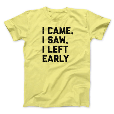 I Came I Saw I Left Early Funny Men/Unisex T-Shirt Cornsilk | Funny Shirt from Famous In Real Life