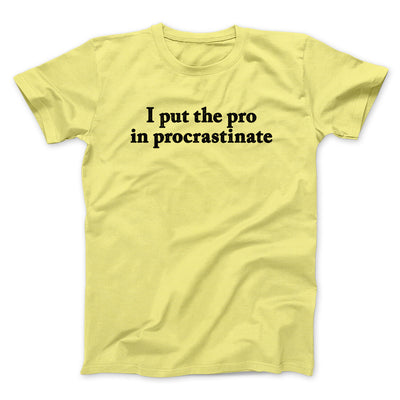 I Put The Pro In Procrastinate Funny Men/Unisex T-Shirt Cornsilk | Funny Shirt from Famous In Real Life