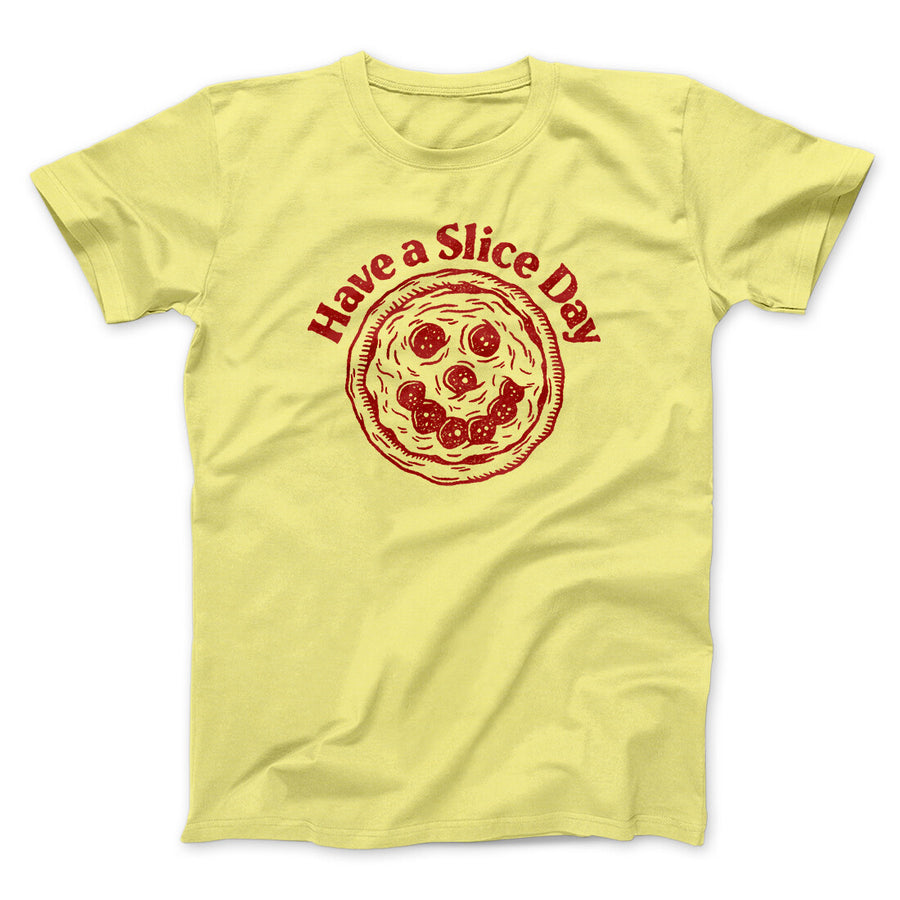 Have A Slice Day Men/Unisex T-Shirt | Funny Shirt from Famous In Real Life