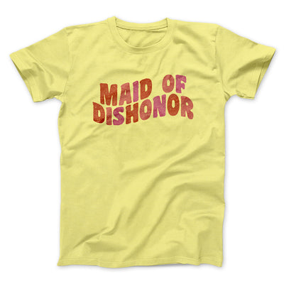 Maid Of Dishonor Men/Unisex T-Shirt Cornsilk | Funny Shirt from Famous In Real Life