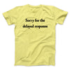 Sorry For The Delayed Response Men/Unisex T-Shirt Cornsilk | Funny Shirt from Famous In Real Life