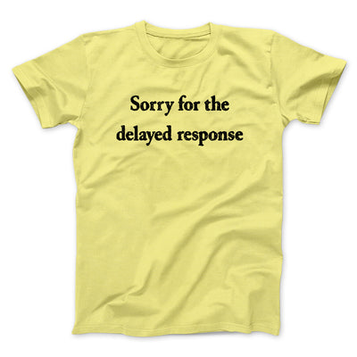 Sorry For The Delayed Response Funny Men/Unisex T-Shirt Cornsilk | Funny Shirt from Famous In Real Life