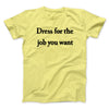 Dress For The Job You Want Men/Unisex T-Shirt Cornsilk | Funny Shirt from Famous In Real Life