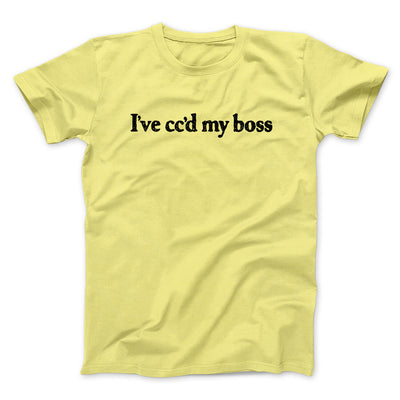 I’ve Cc’d My Boss Funny Men/Unisex T-Shirt Cornsilk | Funny Shirt from Famous In Real Life