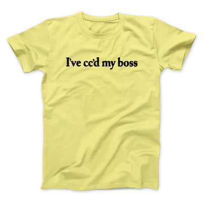I’ve Cc’d My Boss Funny Men/Unisex T-Shirt Cornsilk | Funny Shirt from Famous In Real Life