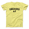 Engaged Af Men/Unisex T-Shirt Cornsilk | Funny Shirt from Famous In Real Life