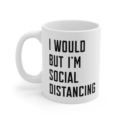 I Would But I'm Social Distancing Coffee Mug 11oz | Funny Shirt from Famous In Real Life